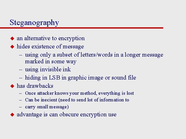 Steganography u u u an alternative to encryption hides existence of message – using