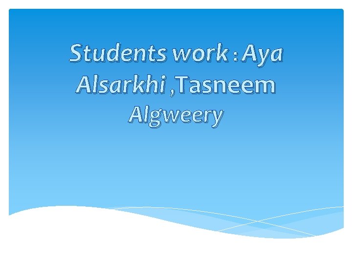 Students work : Aya Alsarkhi , Tasneem Algweery 