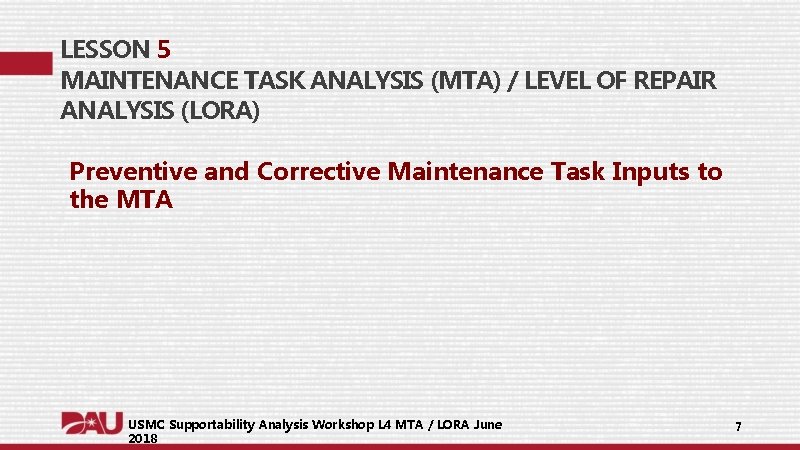 LESSON 5 MAINTENANCE TASK ANALYSIS (MTA) / LEVEL OF REPAIR ANALYSIS (LORA) Preventive and LESSON 5 MAINTENANCE TASK ANALYSIS (MTA) / LEVEL OF REPAIR ANALYSIS (LORA) Preventive and