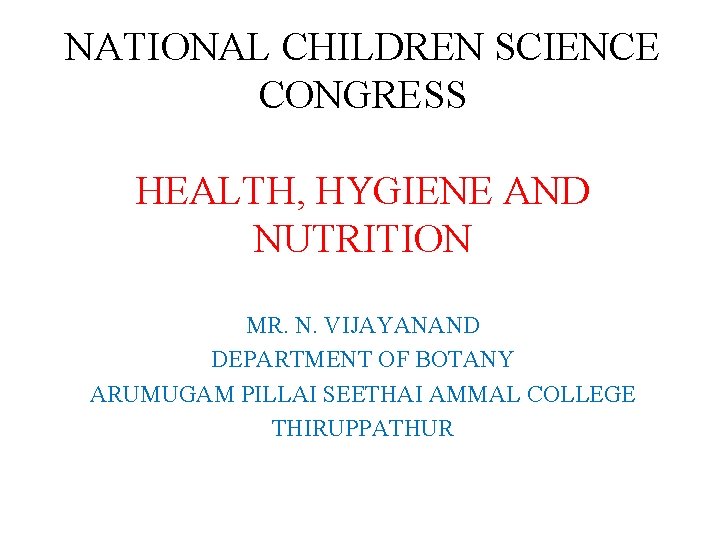 NATIONAL CHILDREN SCIENCE CONGRESS HEALTH, HYGIENE AND NUTRITION MR. N. VIJAYANAND DEPARTMENT OF BOTANY NATIONAL CHILDREN SCIENCE CONGRESS HEALTH, HYGIENE AND NUTRITION MR. N. VIJAYANAND DEPARTMENT OF BOTANY