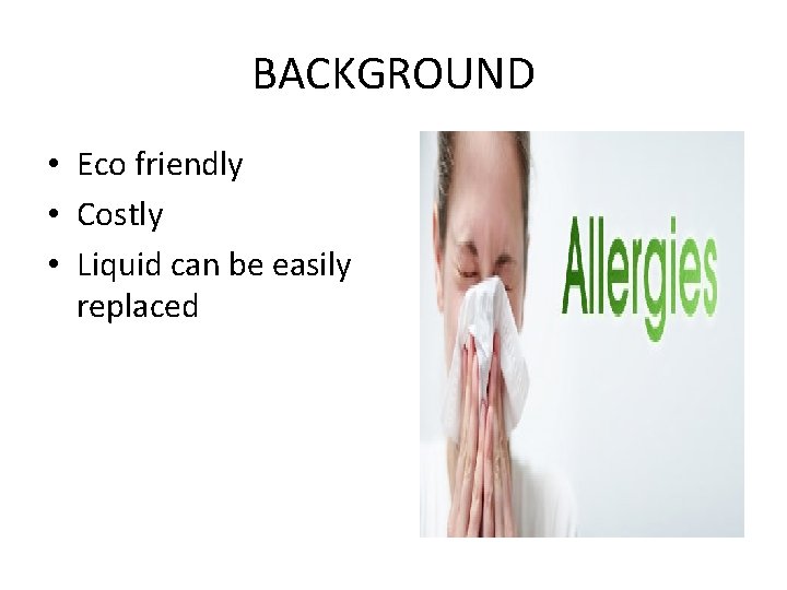 BACKGROUND • Eco friendly • Costly • Liquid can be easily replaced BACKGROUND • Eco friendly • Costly • Liquid can be easily replaced