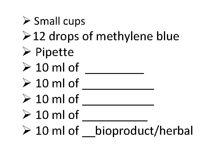 Ø Small cups Ø 12 drops of methylene blue Ø Pipette Ø 10 ml Ø Small cups Ø 12 drops of methylene blue Ø Pipette Ø 10 ml