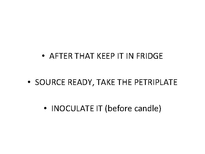 • AFTER THAT KEEP IT IN FRIDGE • SOURCE READY, TAKE THE PETRIPLATE • AFTER THAT KEEP IT IN FRIDGE • SOURCE READY, TAKE THE PETRIPLATE