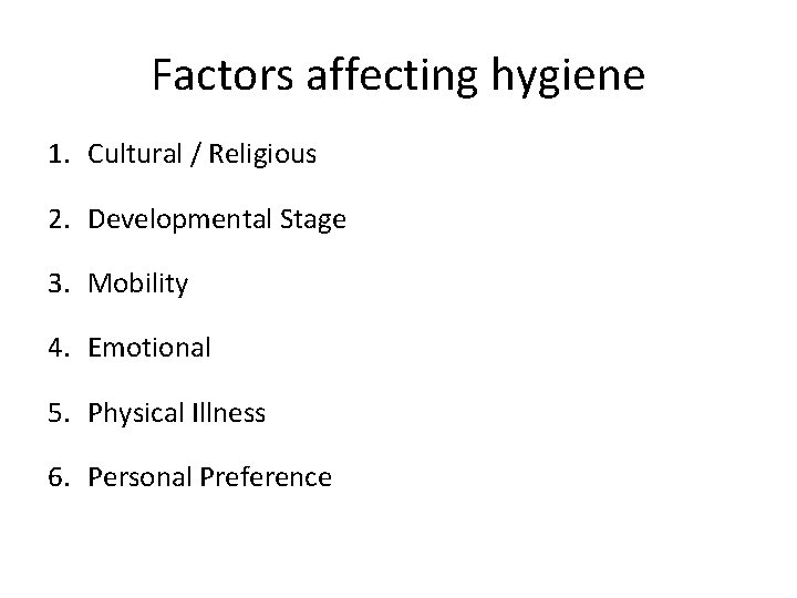 Factors affecting hygiene 1. Cultural / Religious 2. Developmental Stage 3. Mobility 4. Emotional Factors affecting hygiene 1. Cultural / Religious 2. Developmental Stage 3. Mobility 4. Emotional