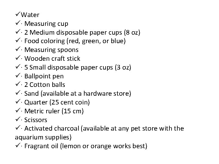 üWater ü· Measuring cup ü· 2 Medium disposable paper cups (8 oz) ü· Food üWater ü· Measuring cup ü· 2 Medium disposable paper cups (8 oz) ü· Food