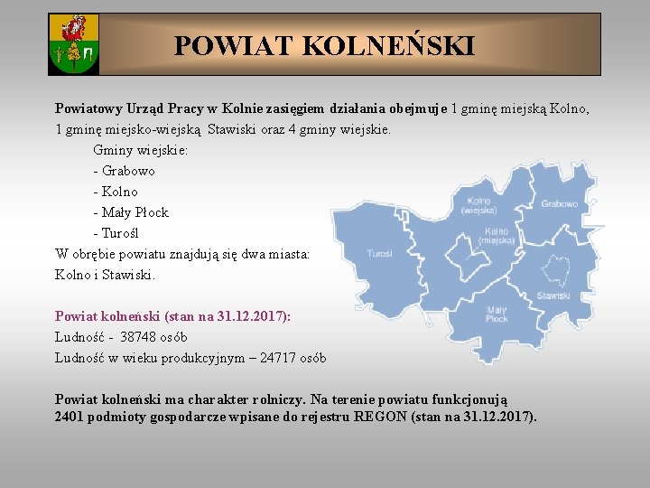 POWIAT KOLNEŃSKI Powiatowy Urząd Pracy w Kolnie zasięgiem działania obejmuje 1 gminę miejską Kolno,