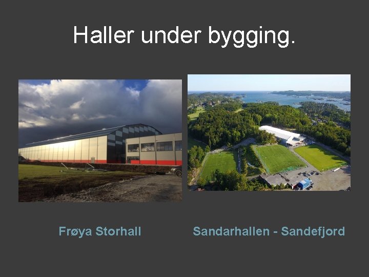 Haller under bygging. Frøya Storhall Sandarhallen - Sandefjord 