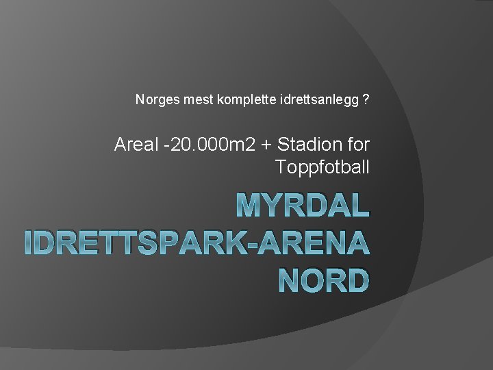 Norges mest komplette idrettsanlegg ? Areal -20. 000 m 2 + Stadion for Toppfotball