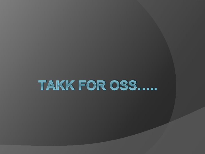 TAKK FOR OSS…. . 