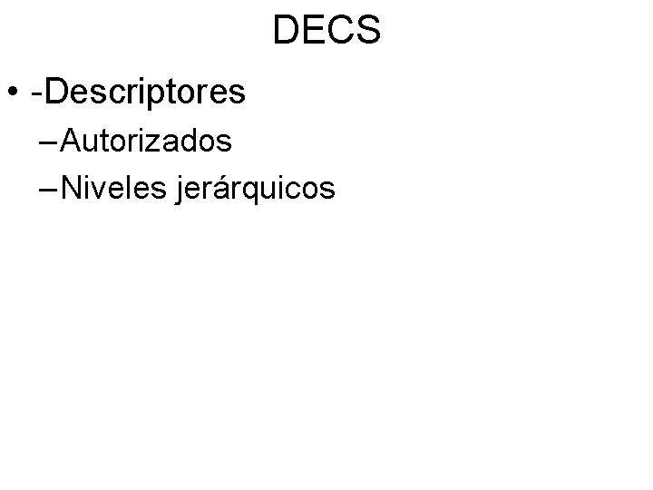 DECS • -Descriptores – Autorizados – Niveles jerárquicos 