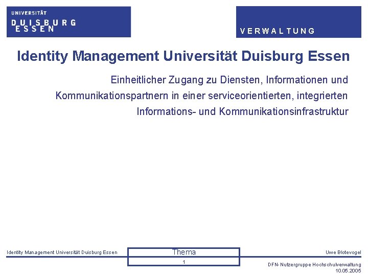 VERWALTUNG Identity Management Universität Duisburg Essen Einheitlicher Zugang zu Diensten, Informationen und Kommunikationspartnern in