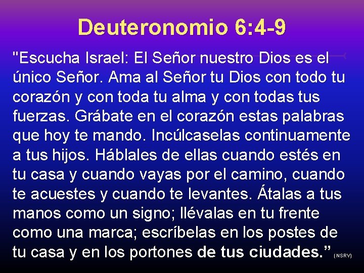 Deuteronomio 6: 4 -9 "Escucha Israel: El Señor nuestro Dios es el único Señor.