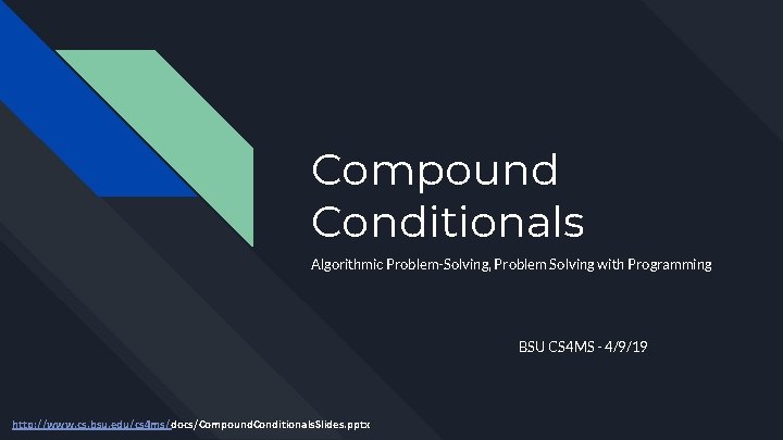 Compound Conditionals Algorithmic Problem-Solving, Problem Solving with Programming BSU CS 4 MS - 4/9/19