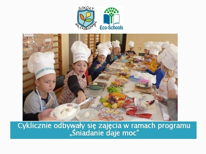 Cyklicznie odbywały się zajęcia w ramach programu „Śniadanie daje moc” Cyklicznie odbywały się zajęcia w ramach programu „Śniadanie daje moc”