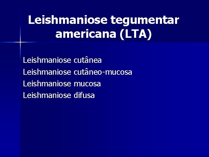 Leishmaniose tegumentar americana (LTA) Leishmaniose cutânea cutâneo-mucosa difusa Leishmaniose tegumentar americana (LTA) Leishmaniose cutânea cutâneo-mucosa difusa