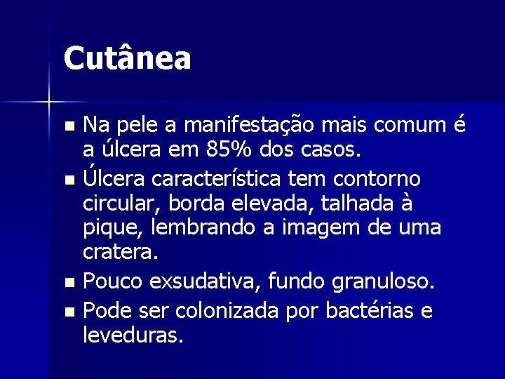 Cutânea n n Na pele a manifestação mais comum é a úlcera em 85% Cutânea n n Na pele a manifestação mais comum é a úlcera em 85%
