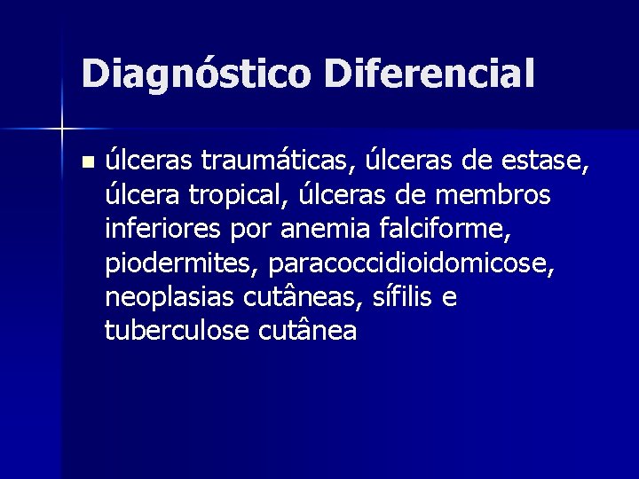 Diagnóstico Diferencial n úlceras traumáticas, úlceras de estase, úlcera tropical, úlceras de membros inferiores Diagnóstico Diferencial n úlceras traumáticas, úlceras de estase, úlcera tropical, úlceras de membros inferiores