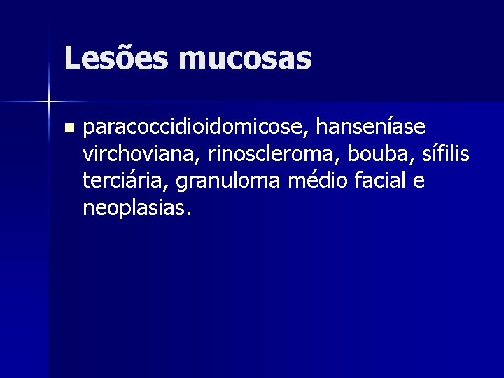 Lesões mucosas n paracoccidioidomicose, hanseníase virchoviana, rinoscleroma, bouba, sífilis terciária, granuloma médio facial e