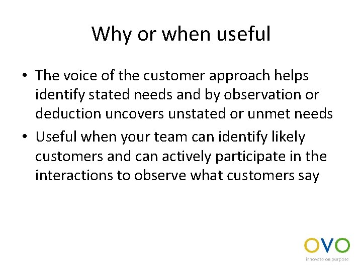 Why or when useful • The voice of the customer approach helps identify stated