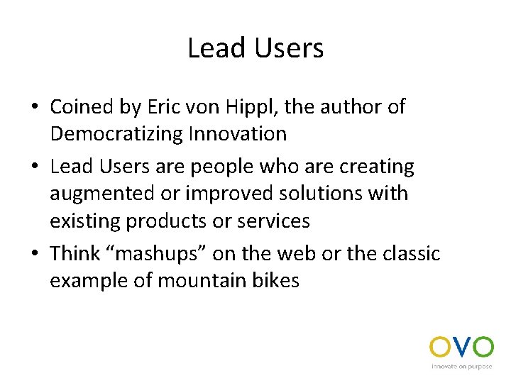 Lead Users • Coined by Eric von Hippl, the author of Democratizing Innovation •