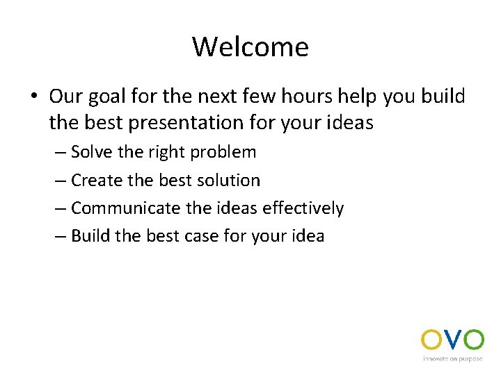 Welcome • Our goal for the next few hours help you build the best