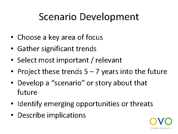 Scenario Development Choose a key area of focus Gather significant trends Select most important