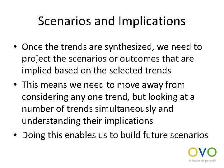 Scenarios and Implications • Once the trends are synthesized, we need to project the
