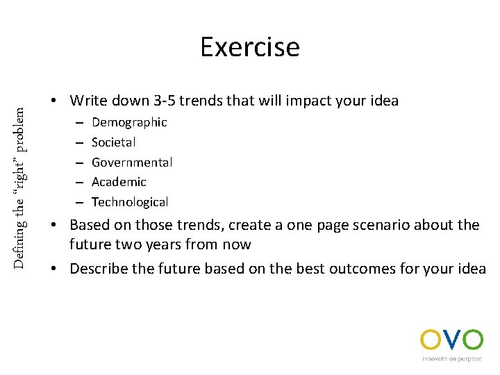 Defining the “right” problem Exercise • Write down 3 -5 trends that will impact