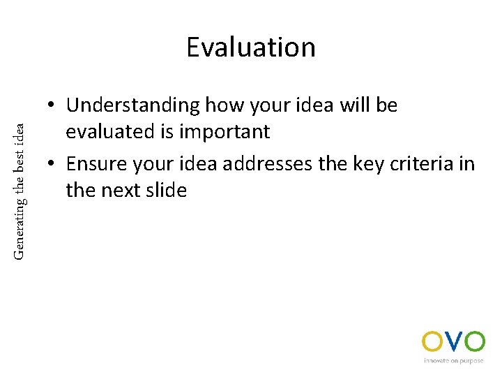 Generating the best idea Evaluation • Understanding how your idea will be evaluated is