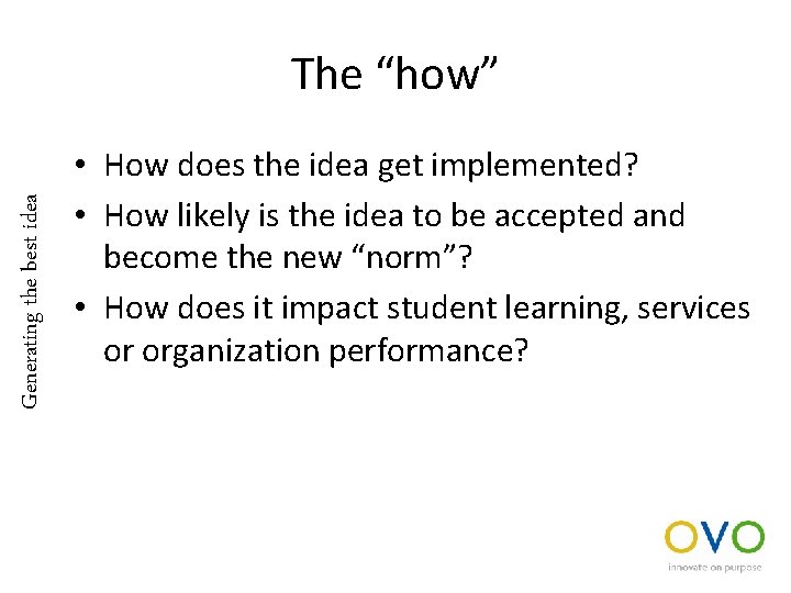Generating the best idea The “how” • How does the idea get implemented? •