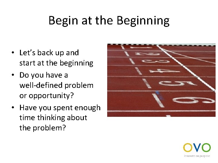 Begin at the Beginning • Let’s back up and start at the beginning •