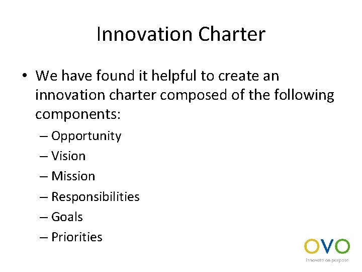 Innovation Charter • We have found it helpful to create an innovation charter composed