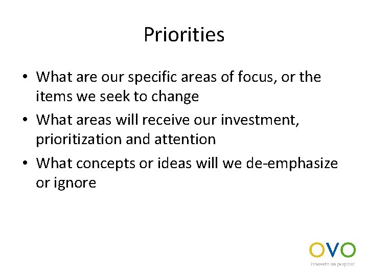 Priorities • What are our specific areas of focus, or the items we seek