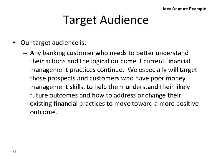 Idea Capture Example Target Audience • Our target audience is: – Any banking customer