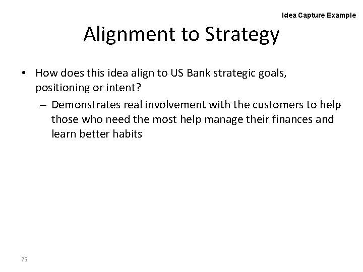 Idea Capture Example Alignment to Strategy • How does this idea align to US