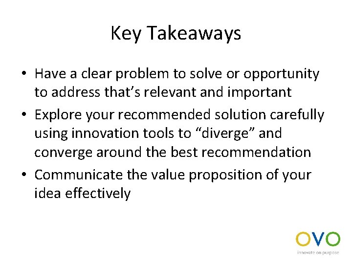 Key Takeaways • Have a clear problem to solve or opportunity to address that’s