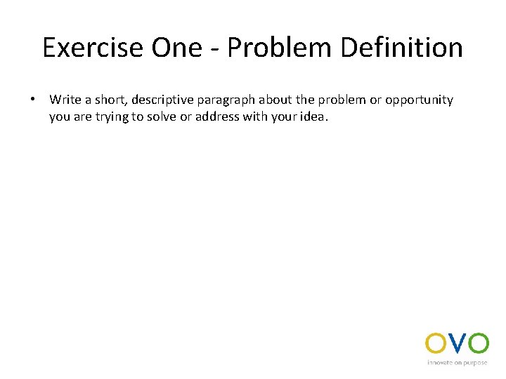 Exercise One - Problem Definition • Write a short, descriptive paragraph about the problem