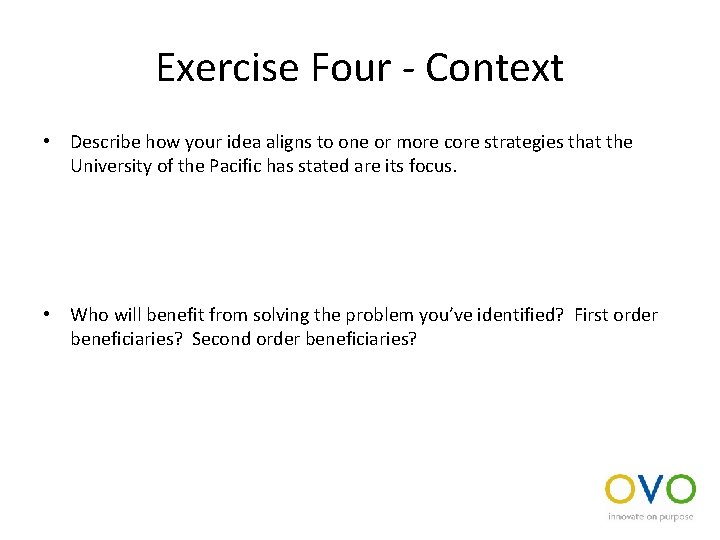 Exercise Four - Context • Describe how your idea aligns to one or more