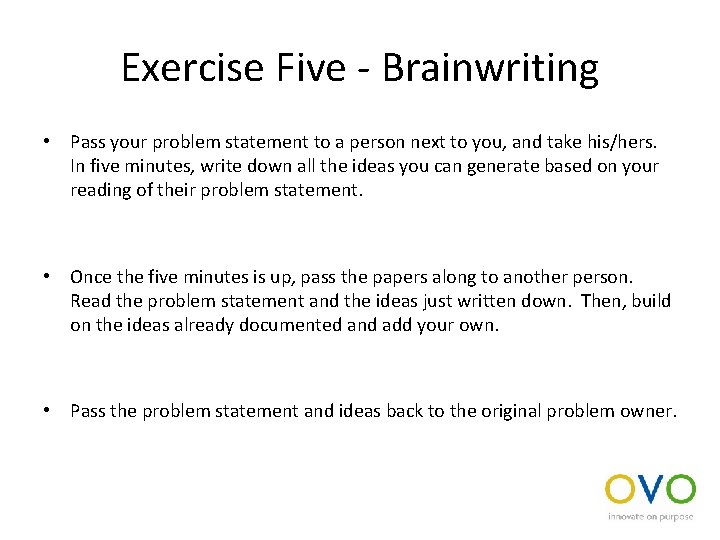 Exercise Five - Brainwriting • Pass your problem statement to a person next to