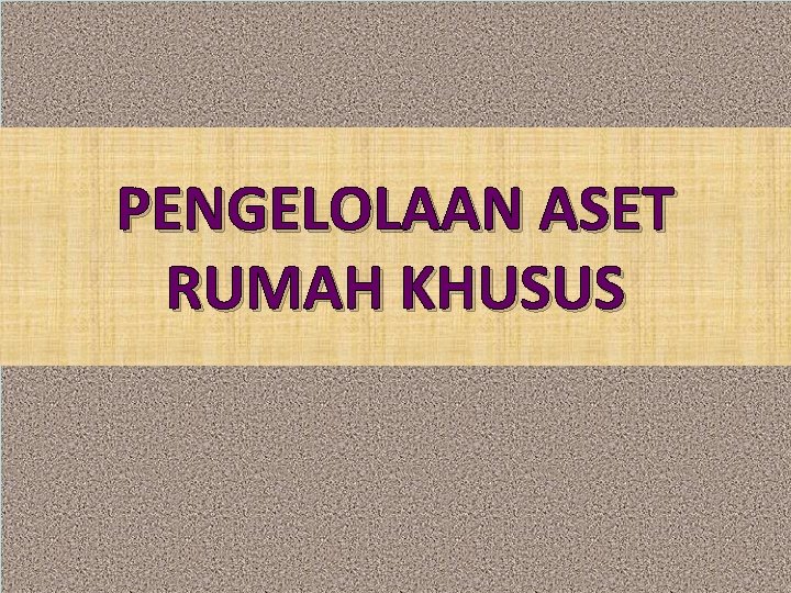 PENGELOLAAN ASET RUMAH KHUSUS 