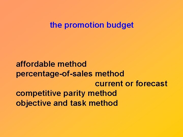 the promotion budget affordable method percentage-of-sales method current or forecast competitive parity method objective