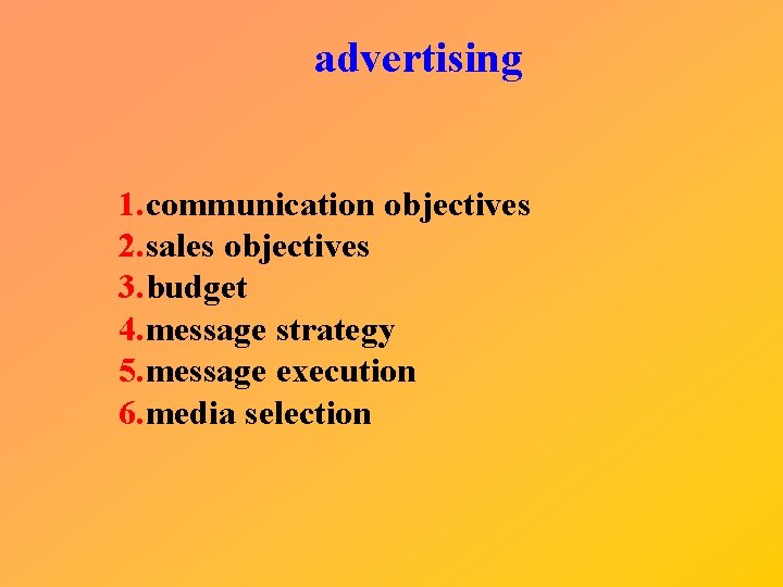 advertising 1. communication objectives 2. sales objectives 3. budget 4. message strategy 5. message