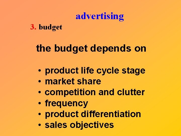 advertising 3. budget the budget depends on • • • product life cycle stage