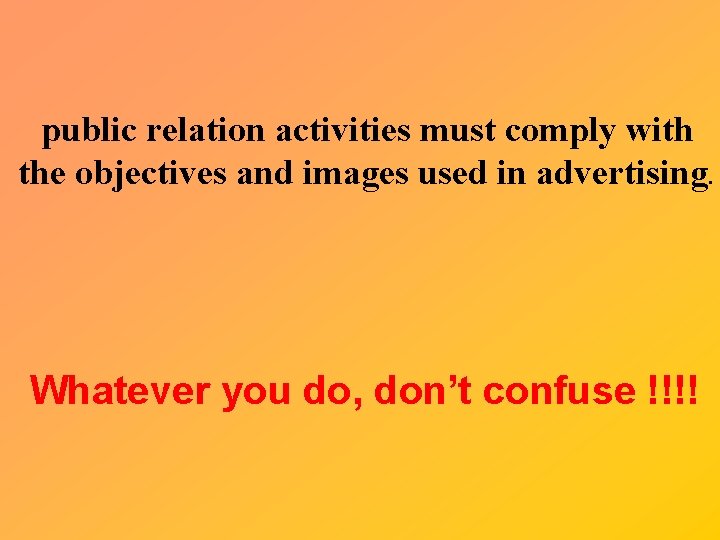 public relation activities must comply with the objectives and images used in advertising. Whatever