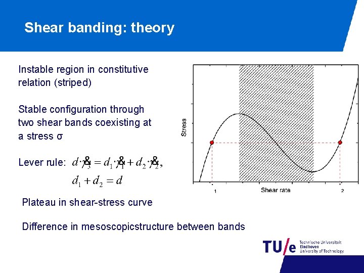 Shear banding: theory Instable region in constitutive relation (striped) Stable configuration through two shear