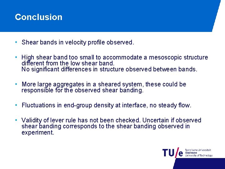 Conclusion • Shear bands in velocity profile observed. • High shear band too small