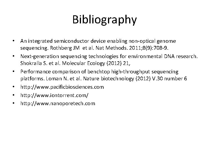 Bibliography • An integrated semiconductor device enabling non-optical genome sequencing. Rothberg JM et al.