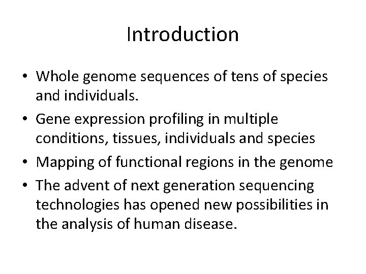 Introduction • Whole genome sequences of tens of species and individuals. • Gene expression