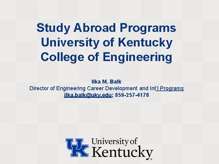 Study Abroad Programs University of Kentucky College of Engineering Ilka M. Balk Director of