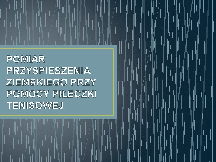 POMIAR PRZYSPIESZENIA ZIEMSKIEGO PRZY POMOCY PIŁECZKI TENISOWEJ 